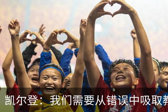 凯尔登：我们需要从错误中吸取教训 但绝不能寄希望于一步登天